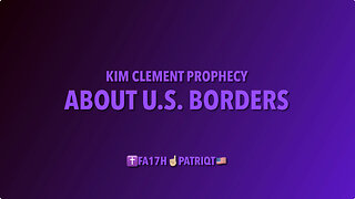 KIM CLEMENT PROPHECY ABOUT U.S. BORDERS