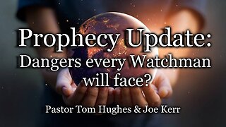 Prophecy Update: Dangers every Watchman will face?