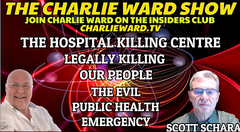 THE HOSPITAL KILLING CENTRE, LEGALLY KILLING OUR PEOPLE WITH SCOTT SCHARA & CHARLIE WARD