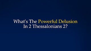 What's The Powerful Delusion In 2 Thessalonians 2