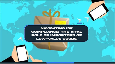 Compliance Essentials: How Importers of Low-Value Goods Contribute to ISF Process!