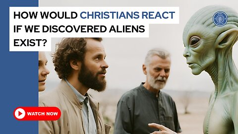 How would Christians react if we discovered aliens exist?