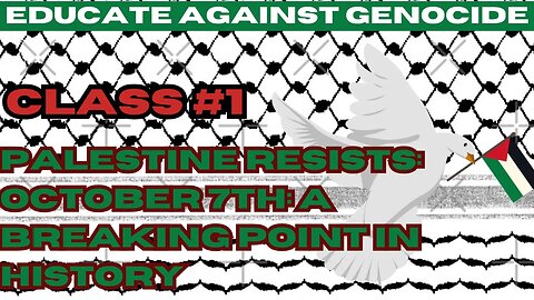 Palestine Resists: October 7th: A Breaking Point in History | Educate Against Genocide Class #1