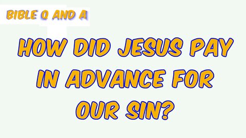 How did Jesus Pay in Advance for our Sin?