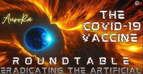 Eradicating the Artificial | The Covid-19 Vaccine | Roundtable -Lead by Rising Phoenix AuroRa