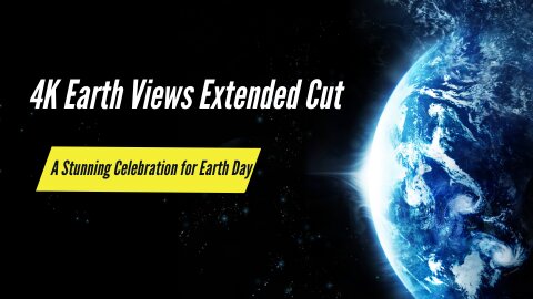 4K Earth Views Extended Cut: A Stunning Celebration for Earth Day