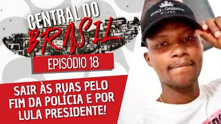 Sair às ruas pelo fim da polícia e por Lula presidente! - Central do Brasil nº 18 - 03/02/22