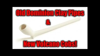 Old Dominion Clay Pipes & New Volcano Cobs!