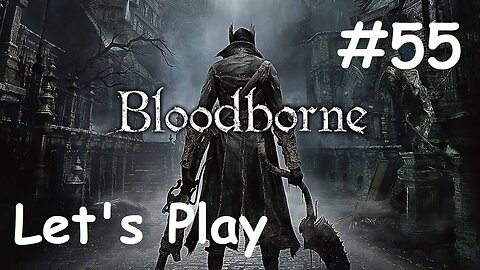 [Blind] Let's Play Bloodborne - Part 55