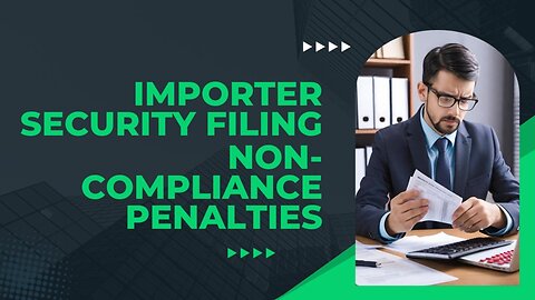 Penalties for Non-Compliance with Importer Security Filing Regulations