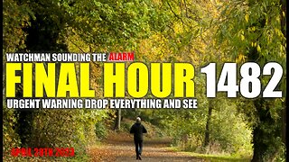 FINAL HOUR 1482 - URGENT WARNING DROP EVERYTHING AND SEE - WATCHMAN SOUNDING THE ALARM