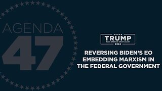 Agenda47: Reversing Biden’s EO Embedding Marxism in the Federal Government