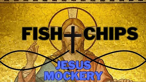 Fish + Chips: Jesus Christ Mockery