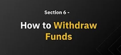 Section 6 - How to Withdraw Funds