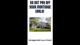 Do not pay off your mortgage early: Mortgage debt is your friend!