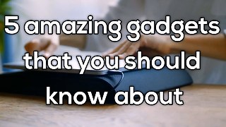 5 amazing gadgets that you should know about (July 2017)