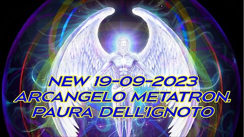 New 19-09-2023 Arcangelo Metatron. Paura dell'ignoto.