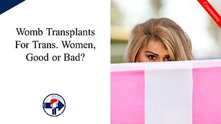 Womb Transplants for Trans. Women, Good or Bad?
