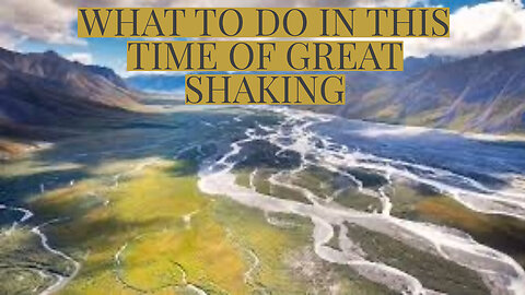 WHAT TO DO IN THIS TIME OF GREAT SHAKING