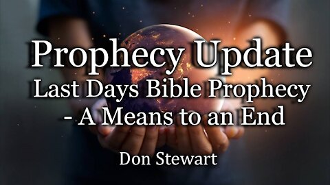 Prophecy Update: Last Days Bible Prophecy – A Means to an End