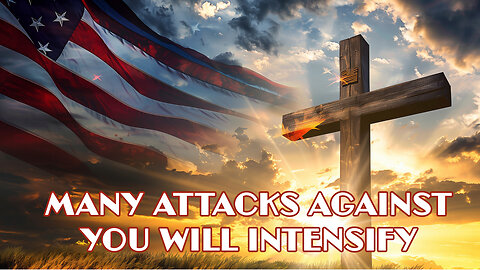 MANY ATTACKS AGAINST YOU WILL INTENSIFY