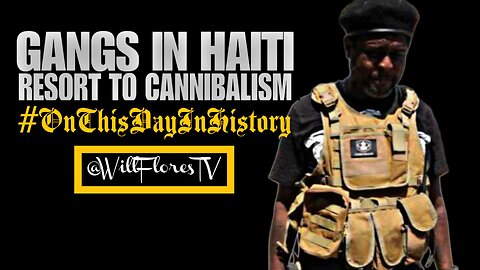 Gangs In Haiti Resort To Cannibalism As Country Collapses #onthisdayinhisrory