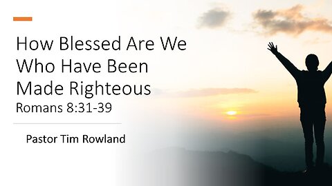 “How Blessed are We Who Have Been Made Righteous” by Pastor Tim Rowland