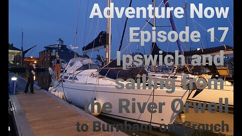 Adventure Now Season1 Ep. 17. Sailing yacht Altor of Down from the River Orwell to the River Crouch