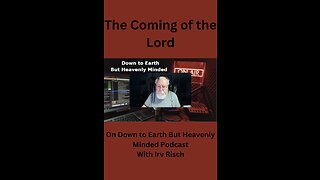 The Coming of the Lord on Down to Earth But Heavenly Minded Podcast