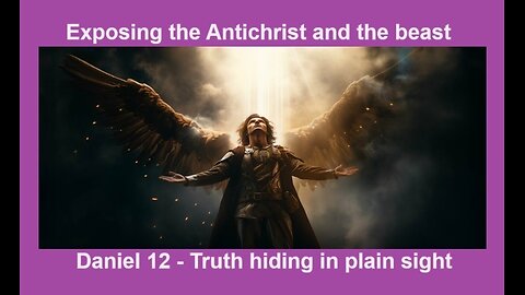 Truth hiding in plain sight part 4 – Exposing the Antichrist and the Beast in Daniel 12