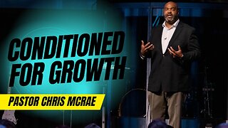 Conditioned For Growth | Pastor Chris McRae