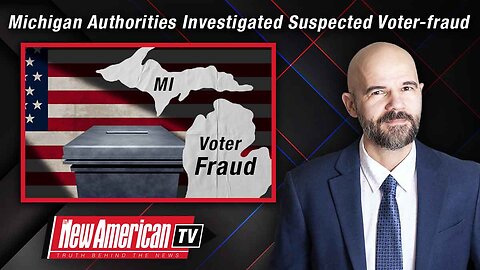 The New American TV | Michigan Authorities Investigated Suspected Voter-fraud Before 2020 Election
