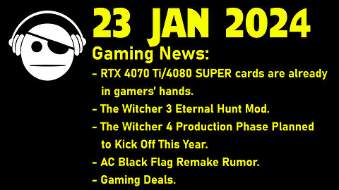 Gaming News | RTX 4080 Super | The Witcher Mods/news | AC Black Flag | Deals | 23 JAN 2024