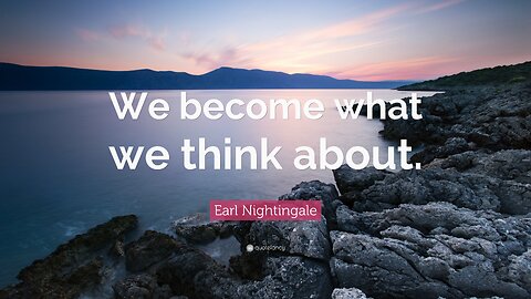 We become what we think about everyday