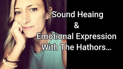 Sound Healing & Emotional Expression with The Hathors