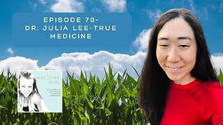 Episode 70- Dr. Julia Lee-True Medicine