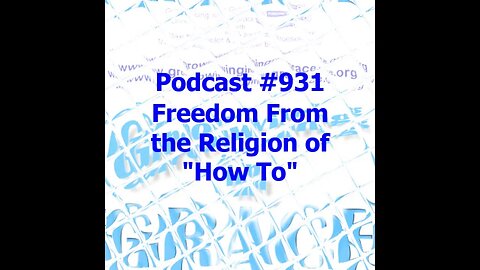 Freedom From the Religion of "How To" (Growing in Grace 931)