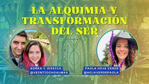 La Alquímia y Transformación del Ser - Paola Hoja Verde y Gorka y Jessica veintiochoalmas