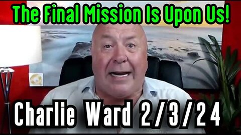 2/5/24 - Charlie Ward HUGE INTEL - The Final Mission Is Upon Us..