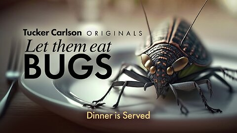 🐛🐞 Let Them Eat Bugs ▪️ Tucker Carlson Originals 🐌 🦗
