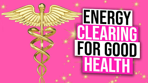 Energy Clearing for Good Health!