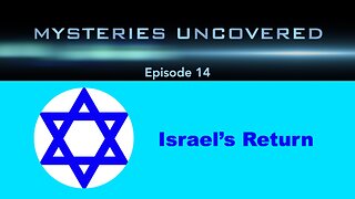 Mysteries Uncovered Ep. 14: Israel’s Return