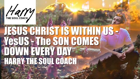 JESUS CHRIST IS WITHIN US - YesUS - The SON COMES DOWN EVERY DAY