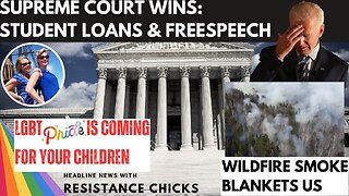 Supreme Court Wins: Free Speech, Student Loans, Wildfire Smoke Blankets US, LGBT Is Coming For Kids