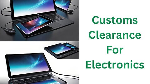 How to Successfully Clear Customs for Electronics