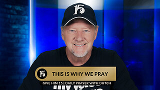 This Is Why We Pray | Give Him 15: Daily Prayer with Dutch | July 11, 2023