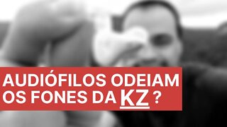 PORQUE ALGUNS AUDIÓFILOS ODEIAM A KZ? Vamos tentar entender essa treta!