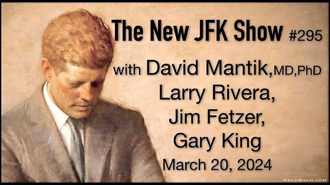 The New JFK Show # 295 with David Mantik, Larry Rivera, James Fetzer and Gary King