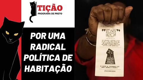 Por uma radical política de habitação - Tição, Programa de Preto n. 187 - 20/04/23