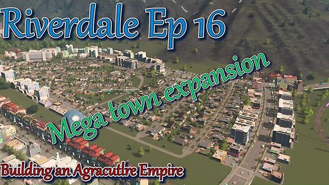 Cities: Skylines - Riverdale Ep 16 - Massive Town Expansion